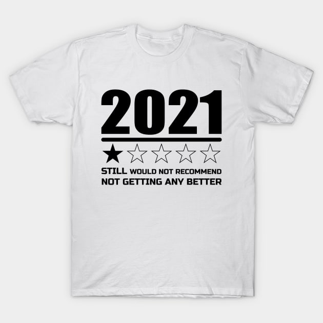 STILL WOULD NOT RECOMMEND NOT GETTING ANY BETTER 2021 T-Shirt by unique_design76